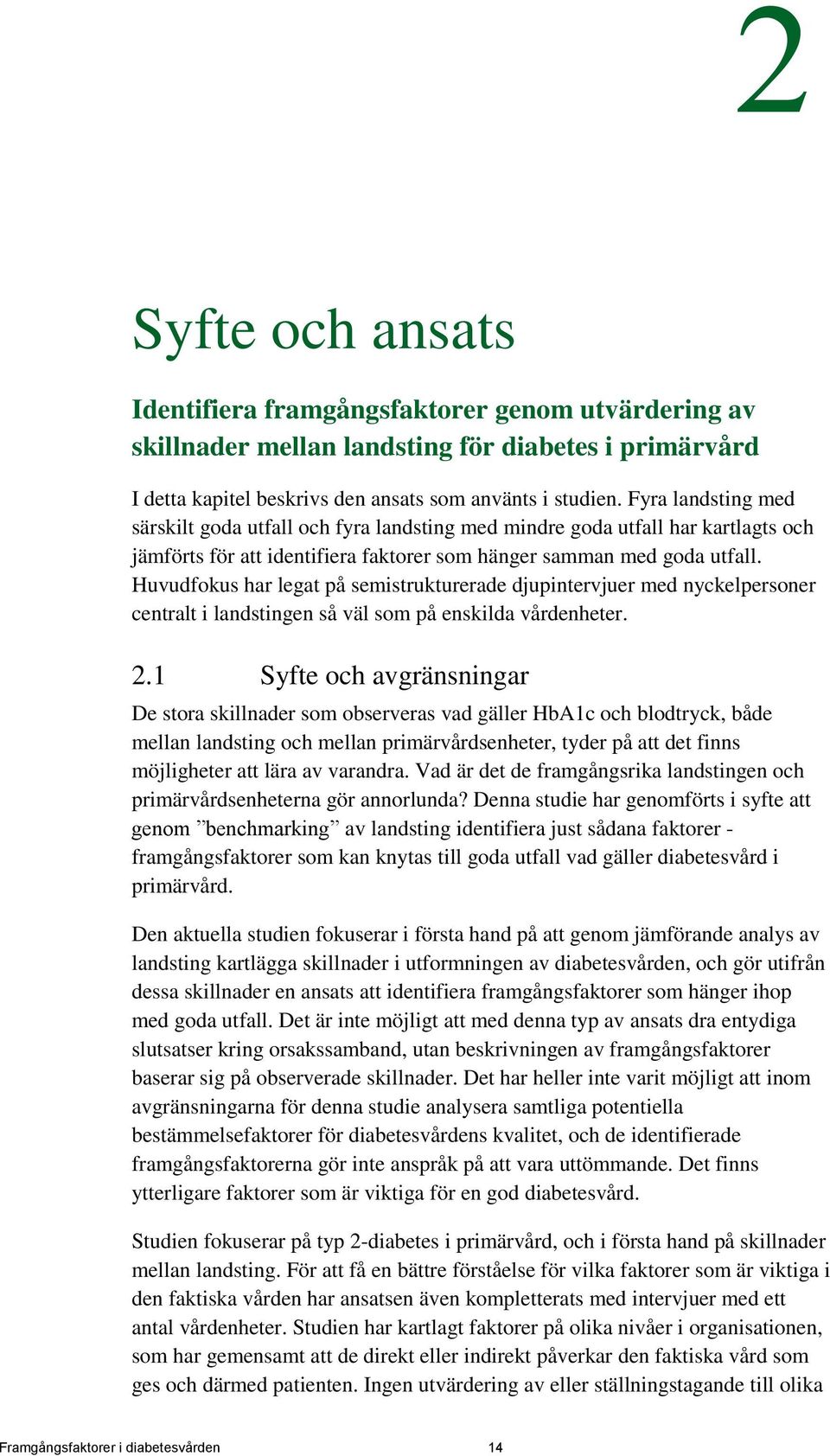 Huvudfokus har legat på semistrukturerade djupintervjuer med nyckelpersoner centralt i landstingen så väl som på enskilda vårdenheter. 2.