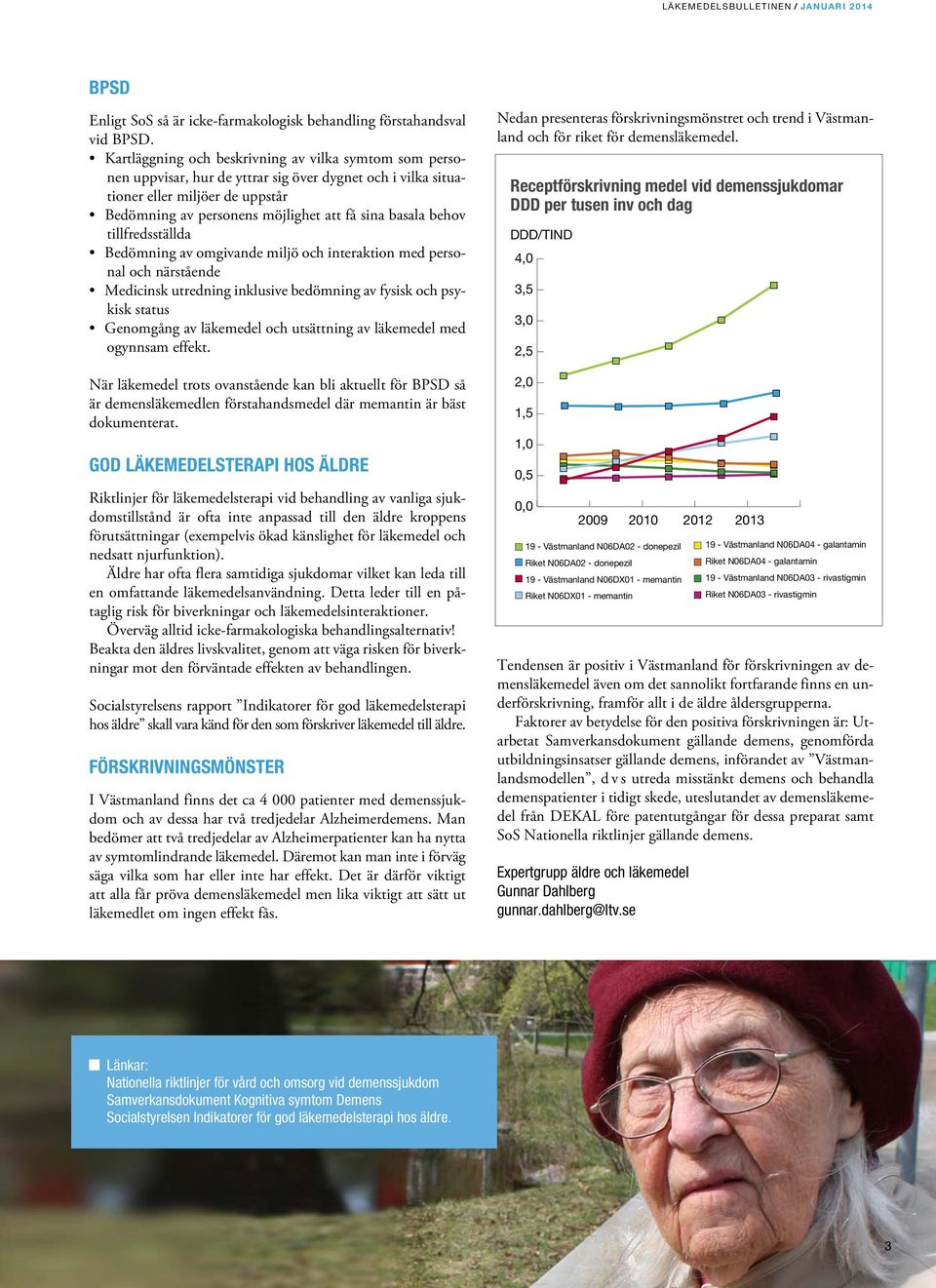 behov tillfredsställda Bedömning av omgivande miljö och interaktion med personal och närstående Medicinsk utredning inklusive bedömning av fysisk och psykisk status Genomgång av läkemedel och