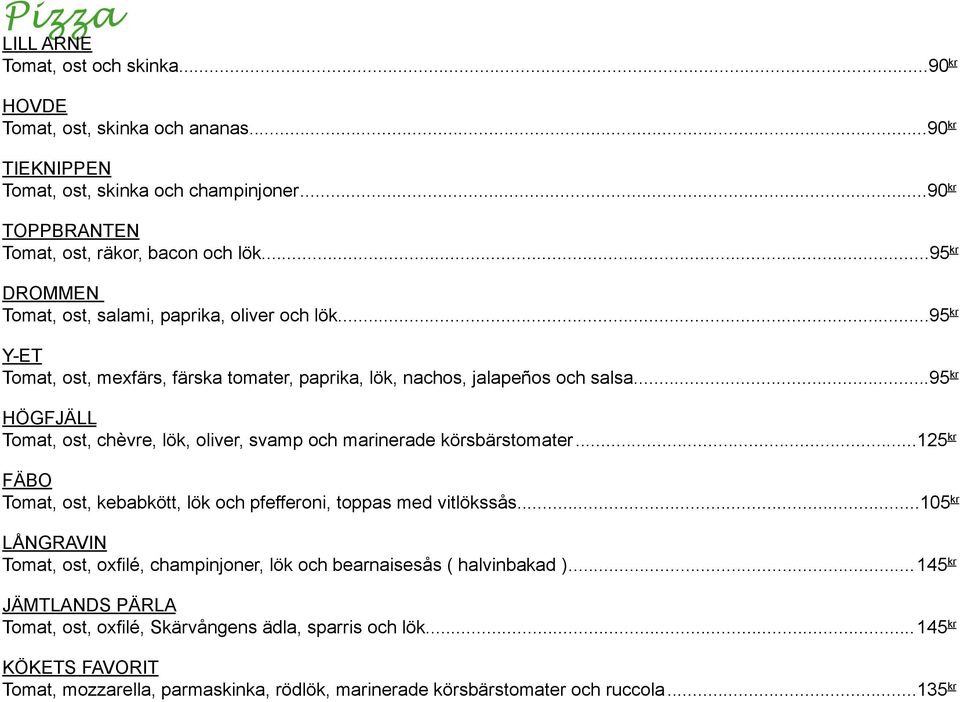 ..95 kr HÖGFJÄLL Tomat, ost, chèvre, lök, oliver, svamp och marinerade körsbärstomater...125 kr FÄBO Tomat, ost, kebabkött, lök och pfefferoni, toppas med vitlökssås.