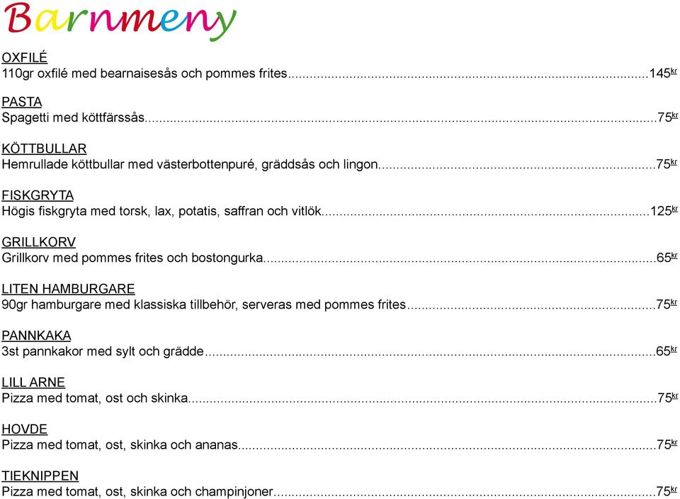 ..125 kr GRILLKORV Grillkorv med pommes frites och bostongurka...65 kr LITEN HAMBURGARE 90gr hamburgare med klassiska tillbehör, serveras med pommes frites.