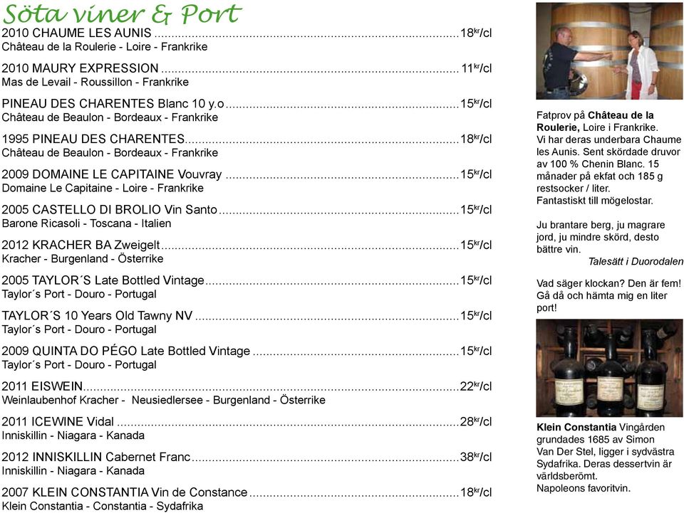 ..15 kr /cl Domaine Le Capitaine - Loire - Frankrike 2005 castello di brolio Vin Santo...15 kr /cl Barone Ricasoli - Toscana - Italien 2012 kracher ba Zweigelt.