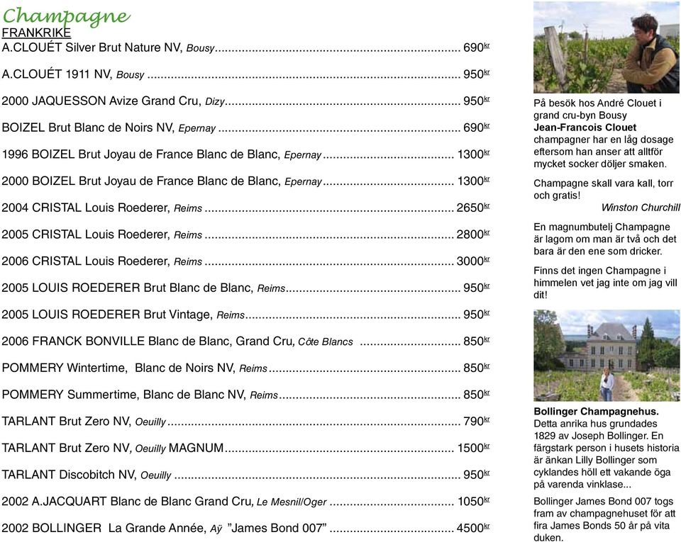 .. 2650 kr 2005 cristal Louis Roederer, Reims... 2800 kr 2006 cristal Louis Roederer, Reims... 3000 kr 2005 louis roederer Brut blanc de Blanc, Reims.