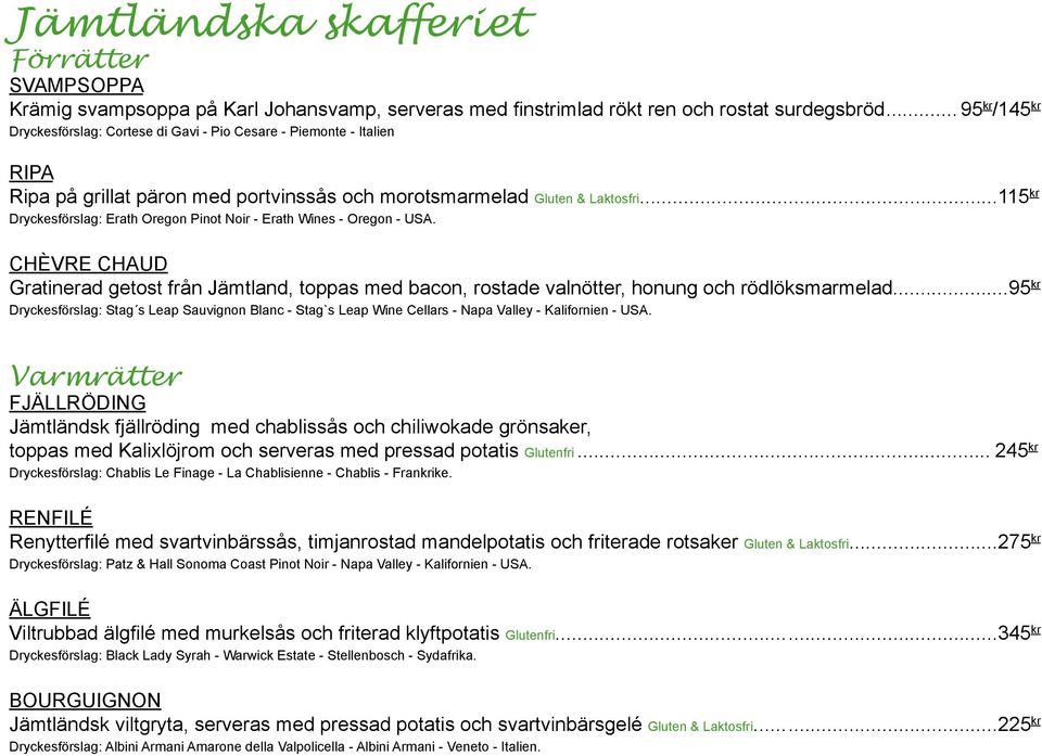 ..115 kr Dryckesförslag: Erath Oregon Pinot Noir - Erath Wines - Oregon - USA. Chèvre chaud Gratinerad getost från Jämtland, toppas med bacon, rostade valnötter, honung och rödlöksmarmelad.