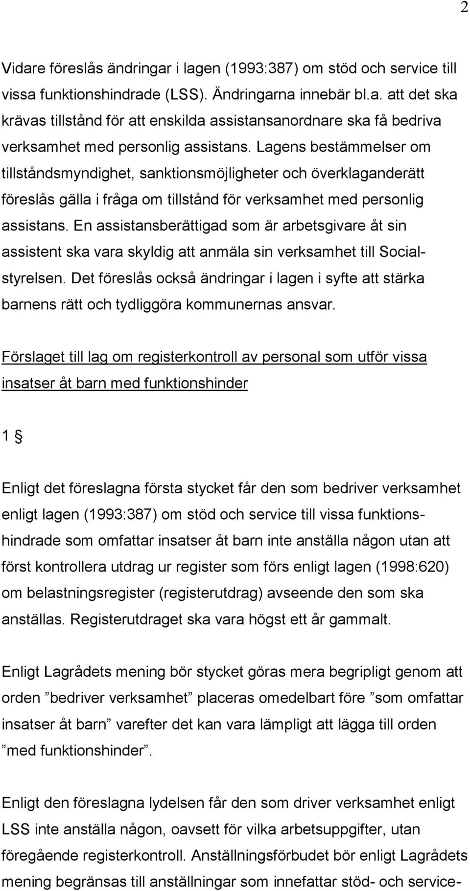 En assistansberättigad som är arbetsgivare åt sin assistent ska vara skyldig att anmäla sin verksamhet till Socialstyrelsen.