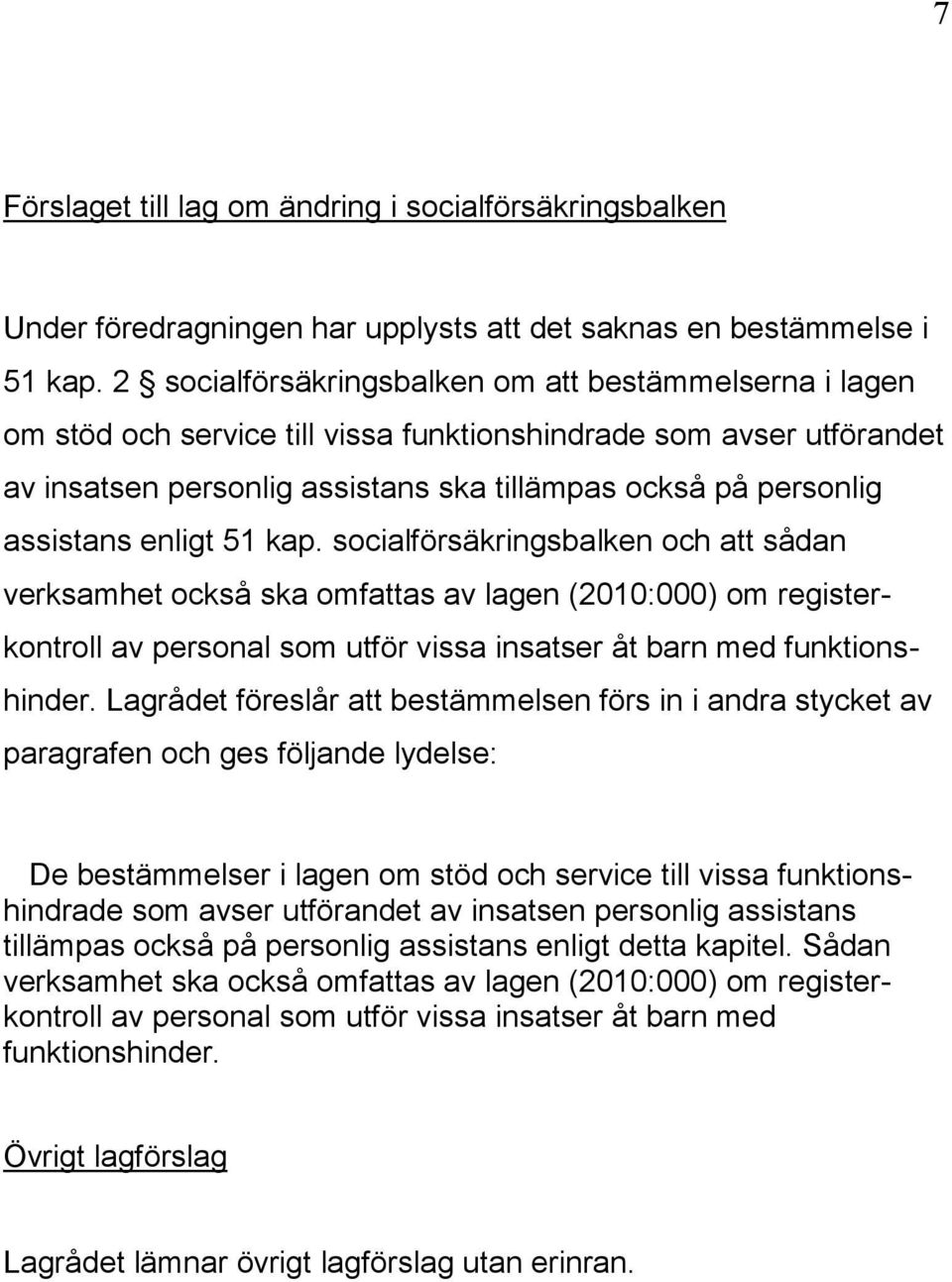 assistans enligt 51 kap. socialförsäkringsbalken och att sådan verksamhet också ska omfattas av lagen (2010:000) om registerkontroll av personal som utför vissa insatser åt barn med funktionshinder.