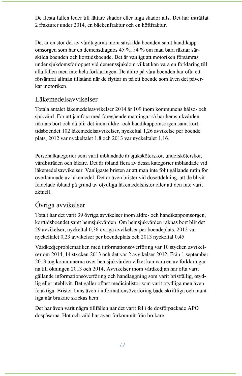 Det är vanligt att motoriken försämras under sjukdomsförloppet vid demenssjukdom vilket kan vara en förklaring till alla fallen men inte hela förklaringen.