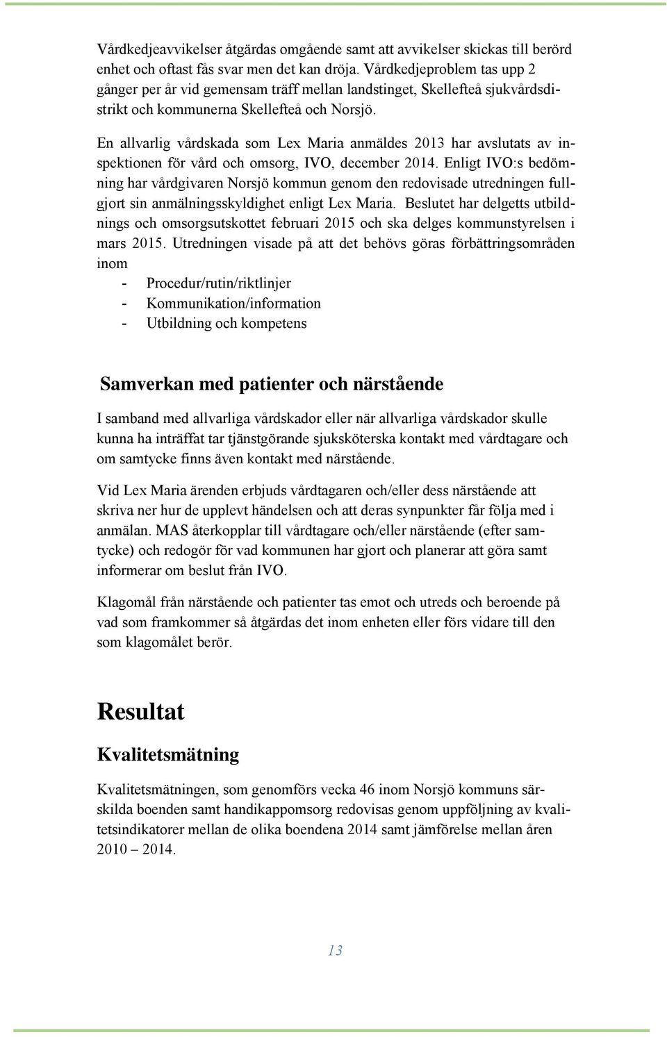 En allvarlig vårdskada som Lex Maria anmäldes 2013 har avslutats av inspektionen för vård och omsorg, IVO, december 2014.