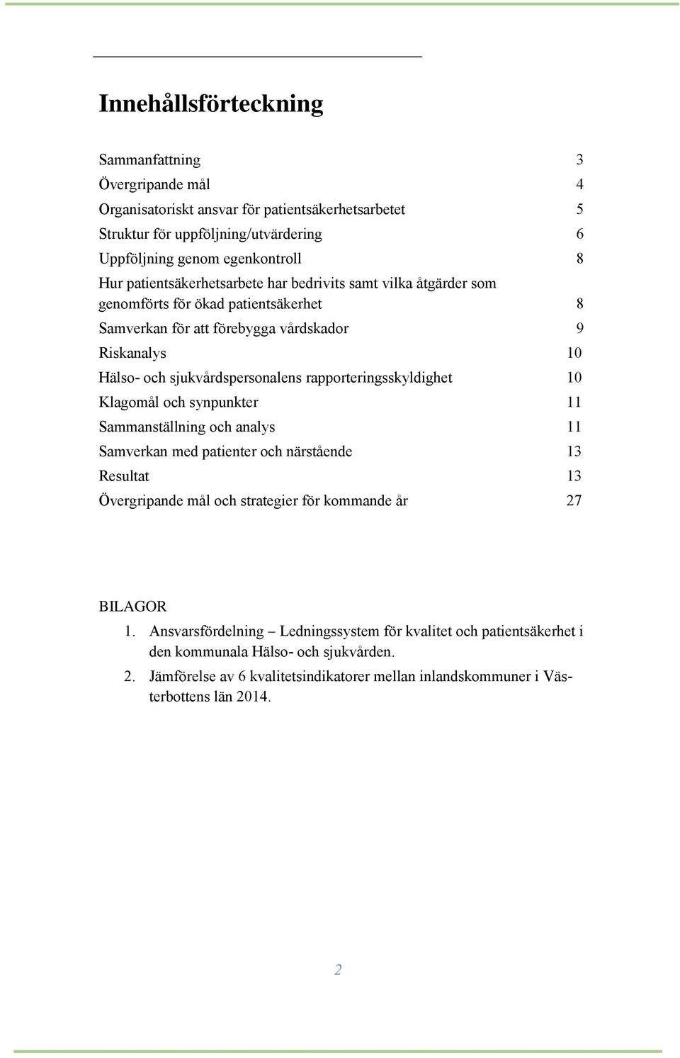 rapporteringsskyldighet 10 Klagomål och synpunkter 11 Sammanställning och analys 11 Samverkan med patienter och närstående 13 Resultat 13 Övergripande mål och strategier för kommande år 27