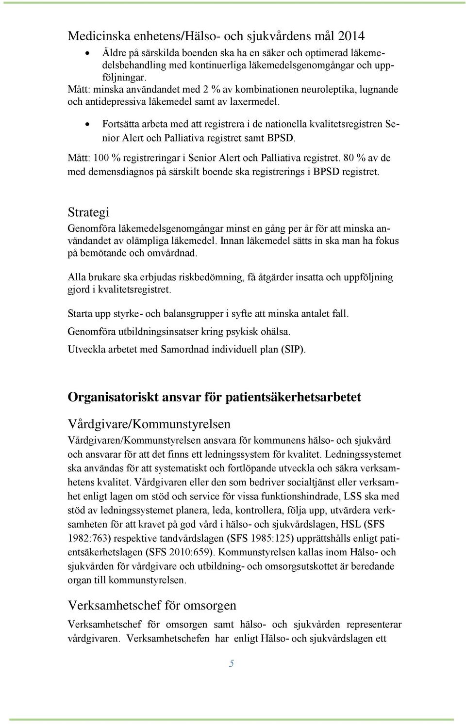 Fortsätta arbeta med att registrera i de nationella kvalitetsregistren Senior Alert och Palliativa registret samt BPSD. Mått: 100 % registreringar i Senior Alert och Palliativa registret.