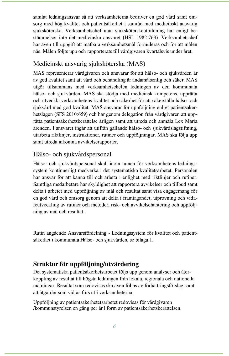 Verksamhetschef har även till uppgift att mätbara verksamhetsmål formuleras och för att målen nås. Målen följts upp och rapporterats till vårdgivaren kvartalsvis under året.