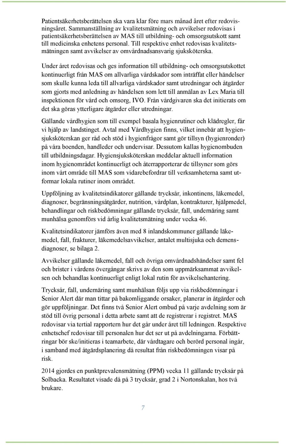 Till respektive enhet redovisas kvalitetsmätningen samt avvikelser av omvårdnadsansvarig sjuksköterska.