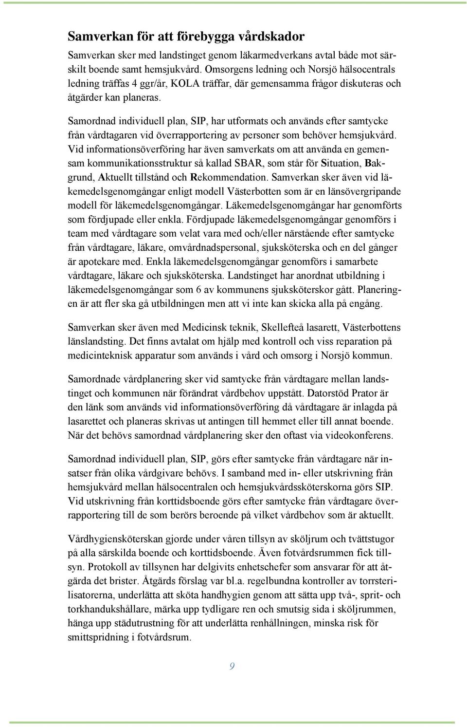 Samordnad individuell plan, SIP, har utformats och används efter samtycke från vårdtagaren vid överrapportering av personer som behöver hemsjukvård.