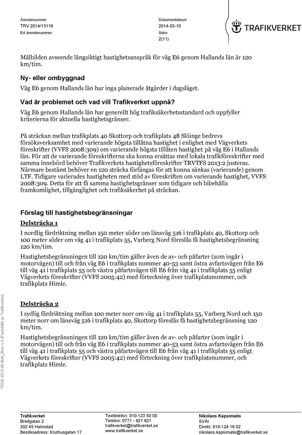 Väg E6 genom Hallands län har generellt hög trafiksäkerhetsstandard och uppfyller kriterierna för aktuella hastighetsgränser.