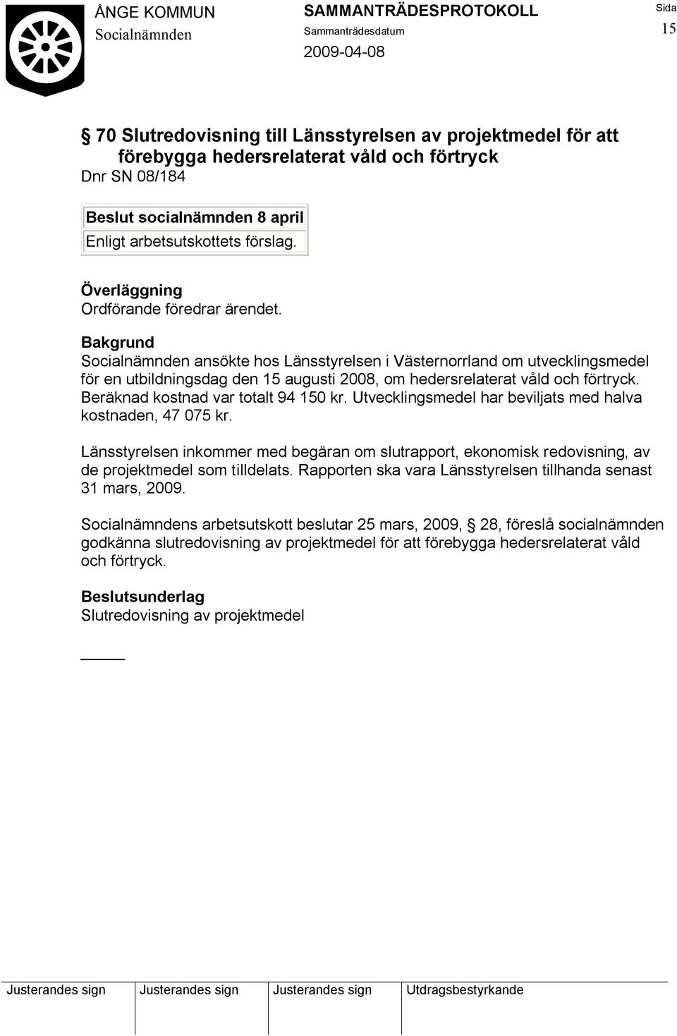 Utvecklingsmedel har beviljats med halva kostnaden, 47 075 kr. Länsstyrelsen inkommer med begäran om slutrapport, ekonomisk redovisning, av de projektmedel som tilldelats.
