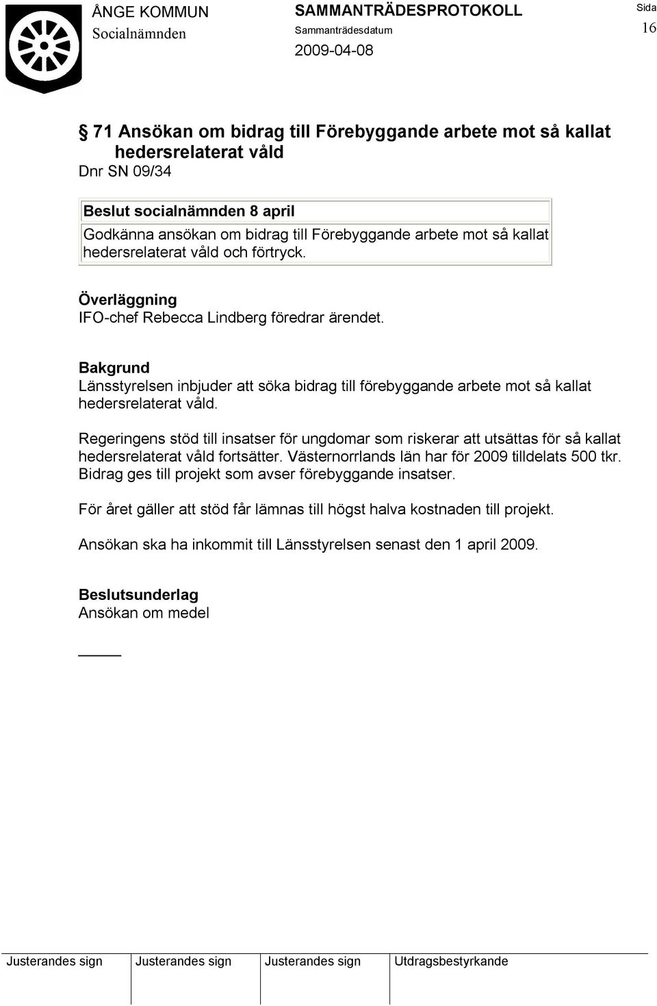 Regeringens stöd till insatser för ungdomar som riskerar att utsättas för så kallat hedersrelaterat våld fortsätter. Västernorrlands län har för 2009 tilldelats 500 tkr.