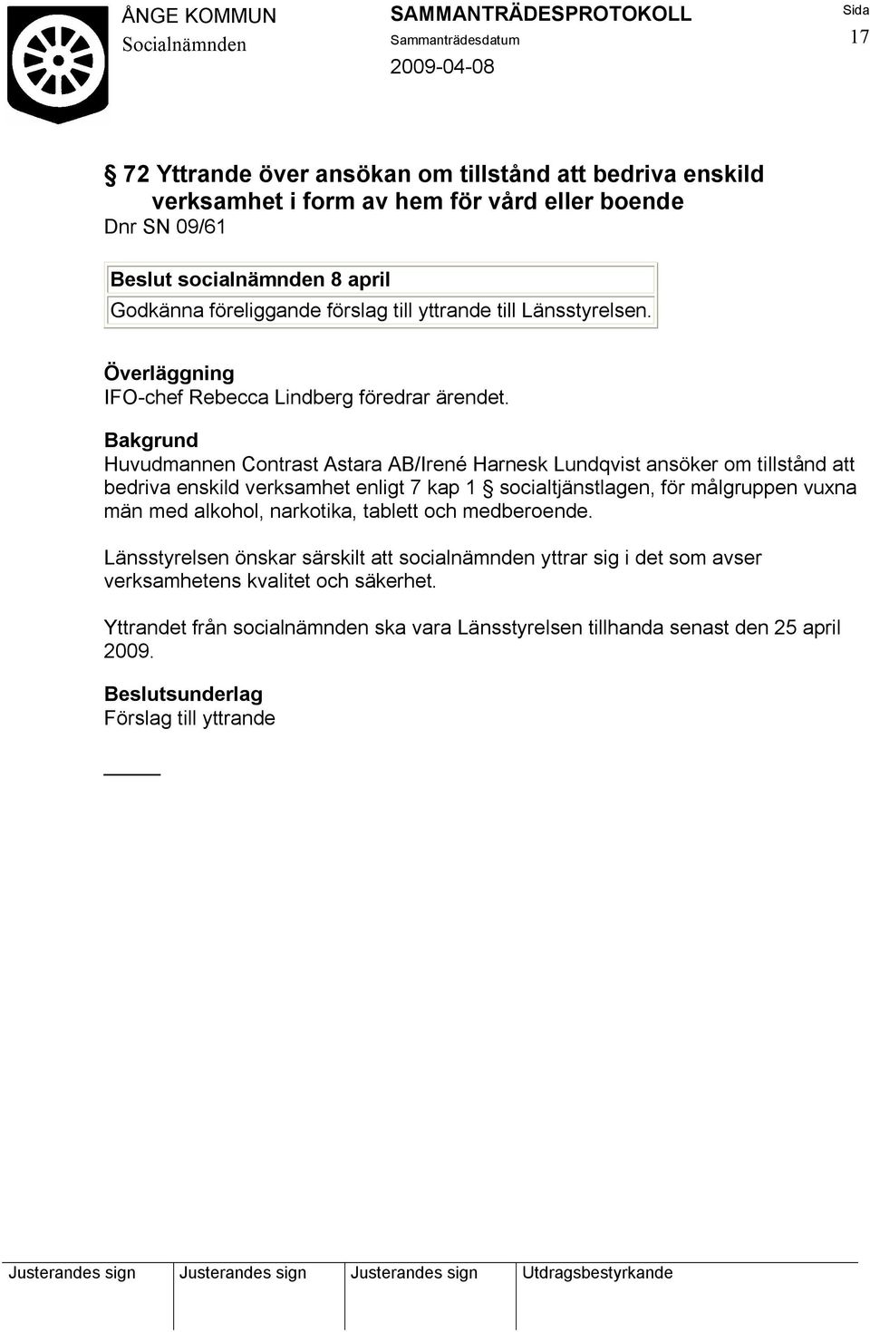 Huvudmannen Contrast Astara AB/Irené Harnesk Lundqvist ansöker om tillstånd att bedriva enskild verksamhet enligt 7 kap 1 socialtjänstlagen, för målgruppen vuxna män