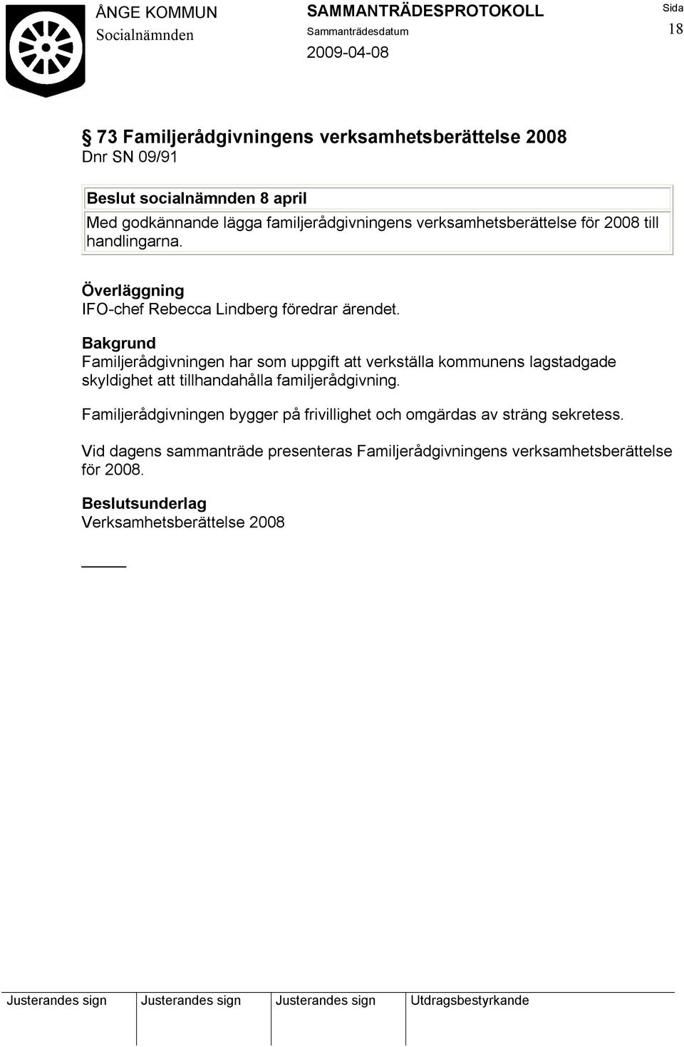 Familjerådgivningen har som uppgift att verkställa kommunens lagstadgade skyldighet att tillhandahålla familjerådgivning.