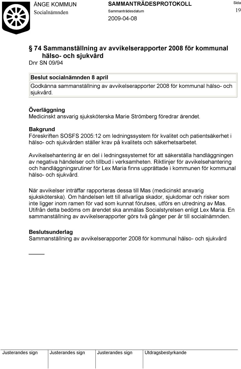 Föreskriften SOSFS 2005:12 om ledningssystem för kvalitet och patientsäkerhet i hälso- och sjukvården ställer krav på kvalitets och säkerhetsarbetet.