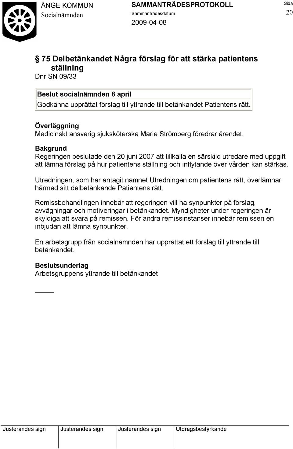 Regeringen beslutade den 20 juni 2007 att tillkalla en särskild utredare med uppgift att lämna förslag på hur patientens ställning och inflytande över vården kan stärkas.