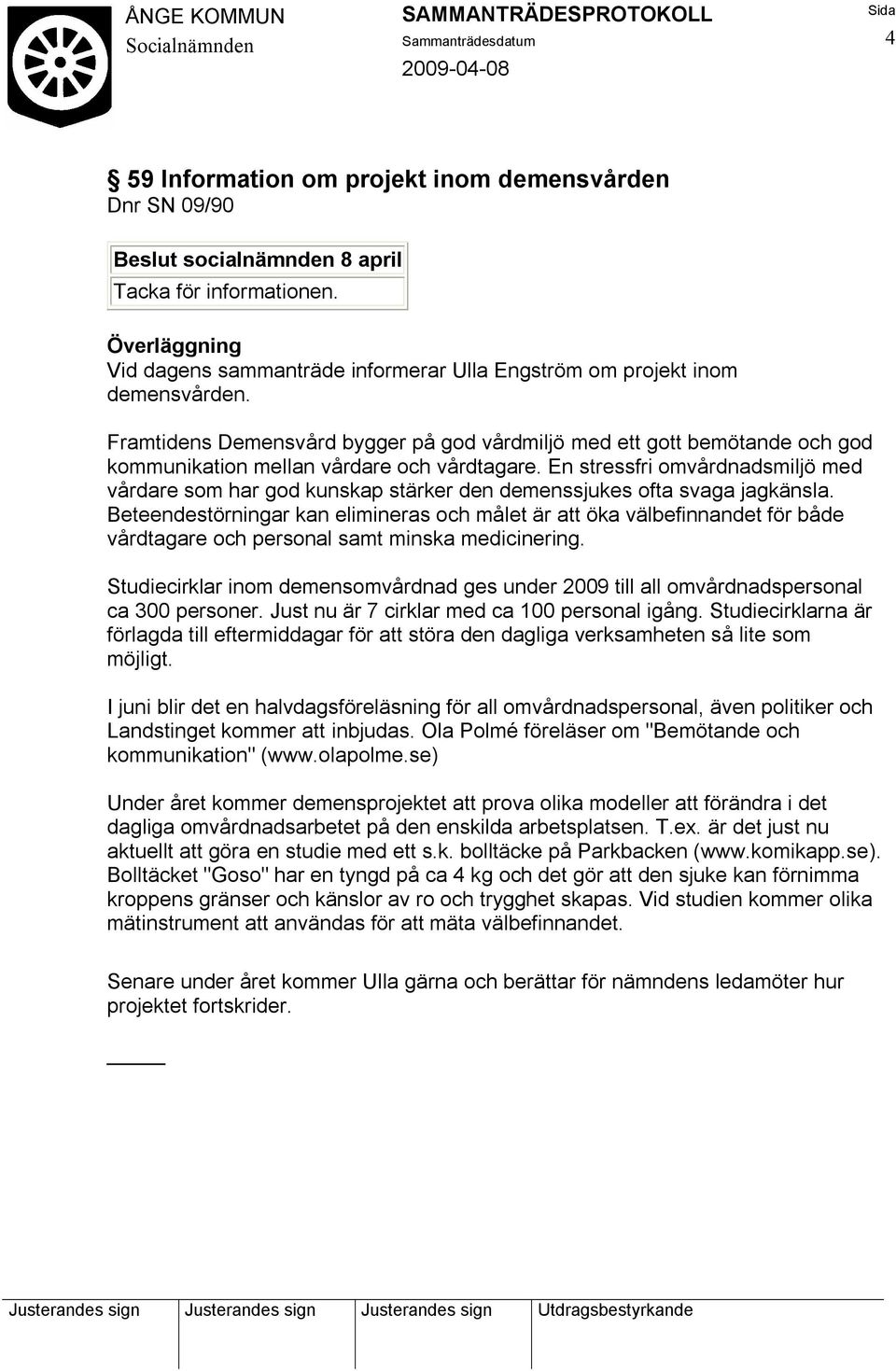 En stressfri omvårdnadsmiljö med vårdare som har god kunskap stärker den demenssjukes ofta svaga jagkänsla.