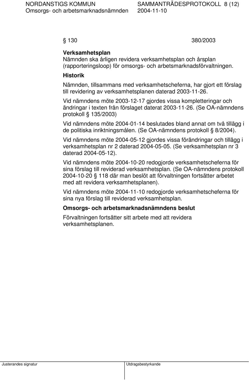 Vid nämndens möte 2003-12-17 gjordes vissa kompletteringar och ändringar i texten från förslaget daterat 2003-11-26.