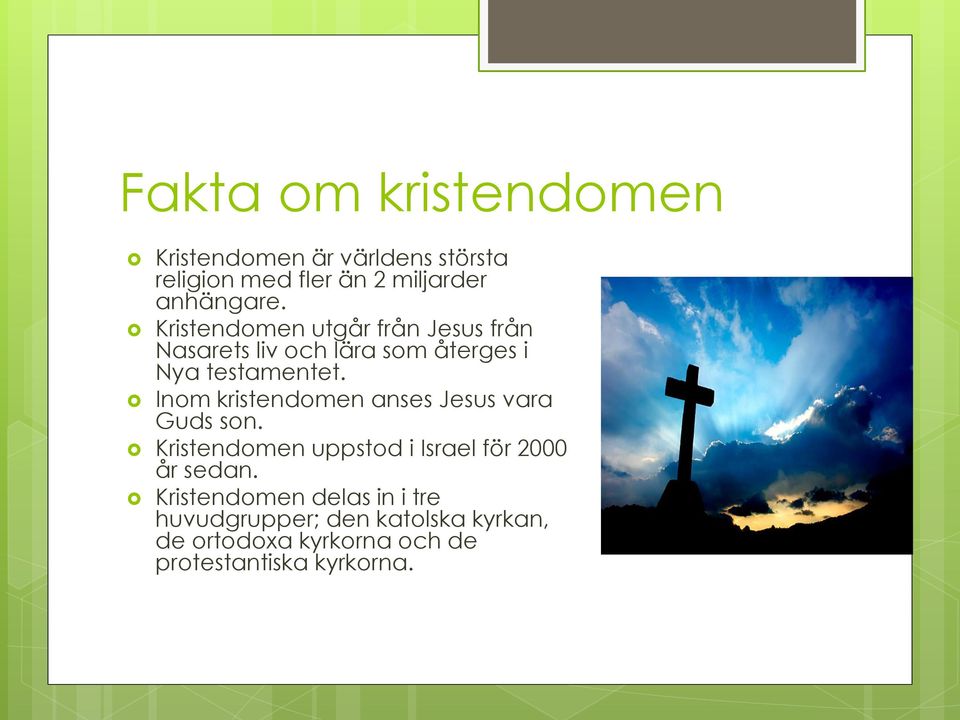 Inom kristendomen anses Jesus vara Guds son. Kristendomen uppstod i Israel för 2000 år sedan.