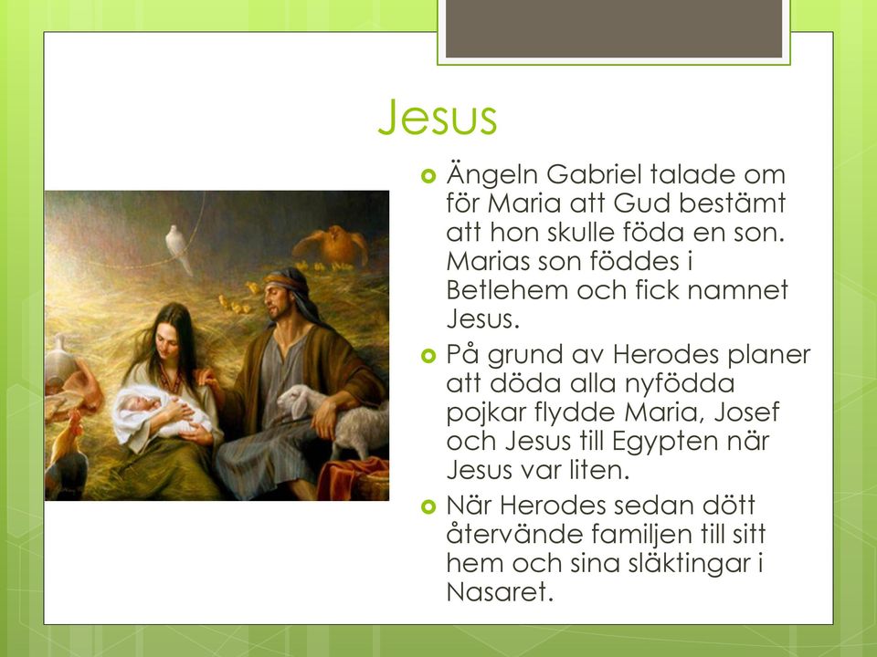 På grund av Herodes planer att döda alla nyfödda pojkar flydde Maria, Josef och Jesus