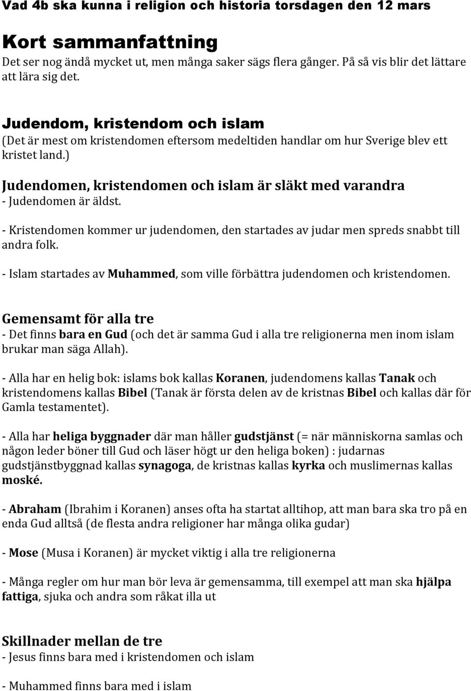 ) Judendomen, kristendomen och islam är släkt med varandra - Judendomen är äldst. - Kristendomen kommer ur judendomen, den startades av judar men spreds snabbt till andra folk.