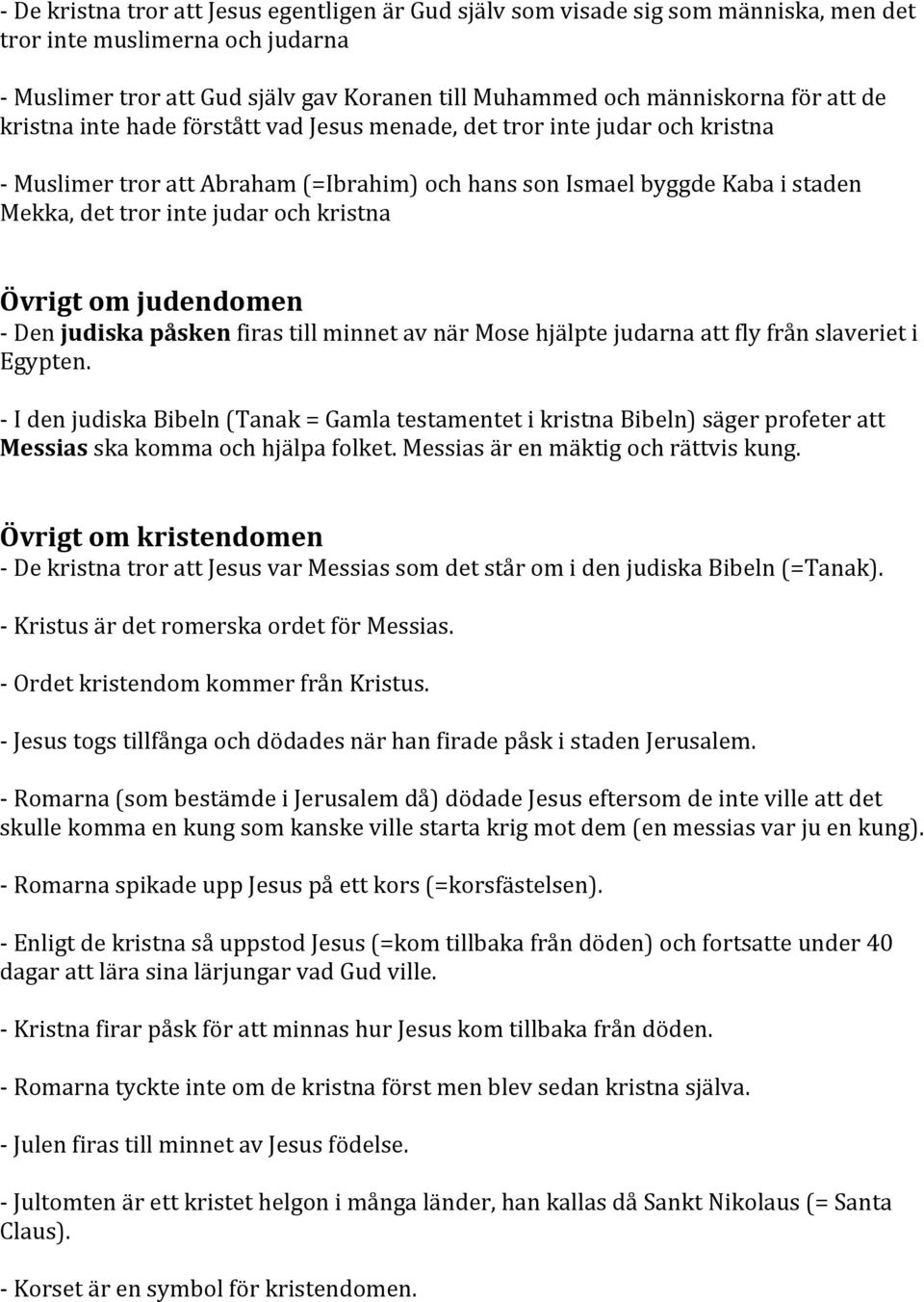 kristna Övrigt om judendomen - Den judiska påsken firas till minnet av när Mose hjälpte judarna att fly från slaveriet i Egypten.