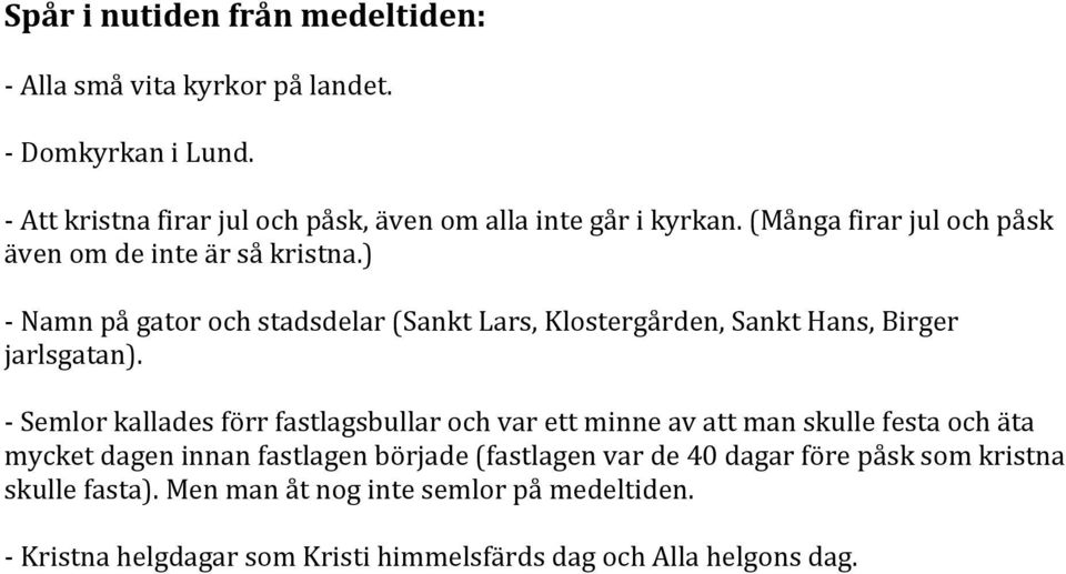 - Semlor kallades förr fastlagsbullar och var ett minne av att man skulle festa och äta mycket dagen innan fastlagen började (fastlagen var de 40