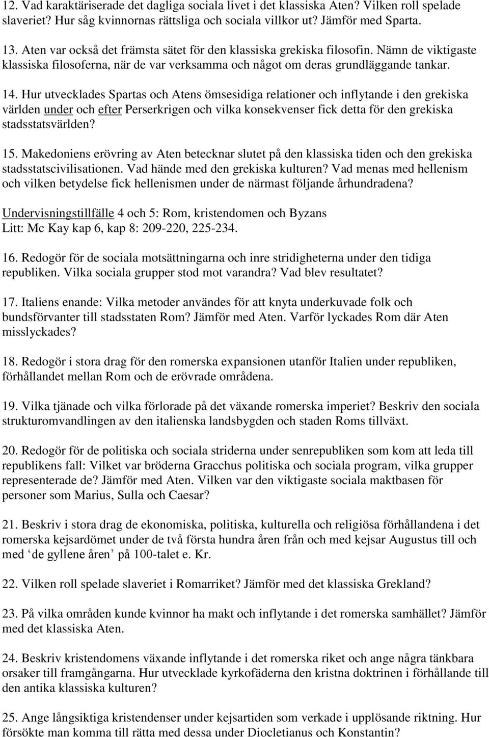 Hur utvecklades Spartas och Atens ömsesidiga relationer och inflytande i den grekiska världen under och efter Perserkrigen och vilka konsekvenser fick detta för den grekiska stadsstatsvärlden? 15.