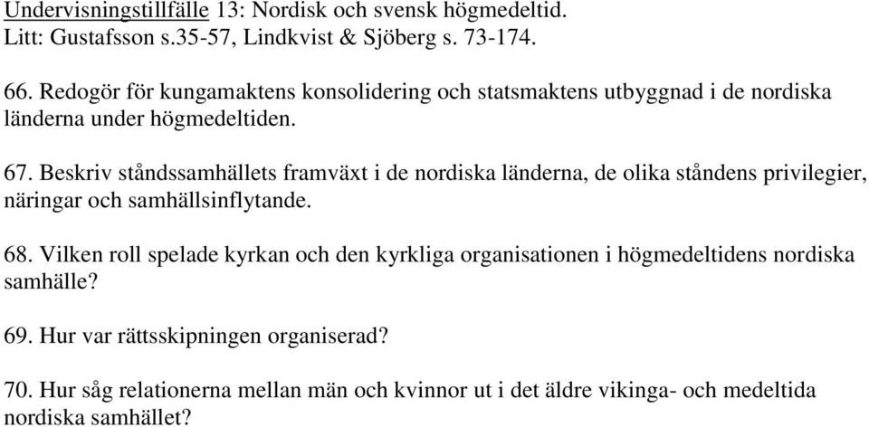 Beskriv ståndssamhällets framväxt i de nordiska länderna, de olika ståndens privilegier, näringar och samhällsinflytande. 68.