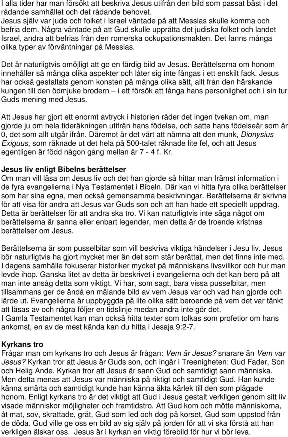 Några väntade på att Gud skulle upprätta det judiska folket och landet Israel, andra att befrias från den romerska ockupationsmakten. Det fanns många olika typer av förväntningar på Messias.