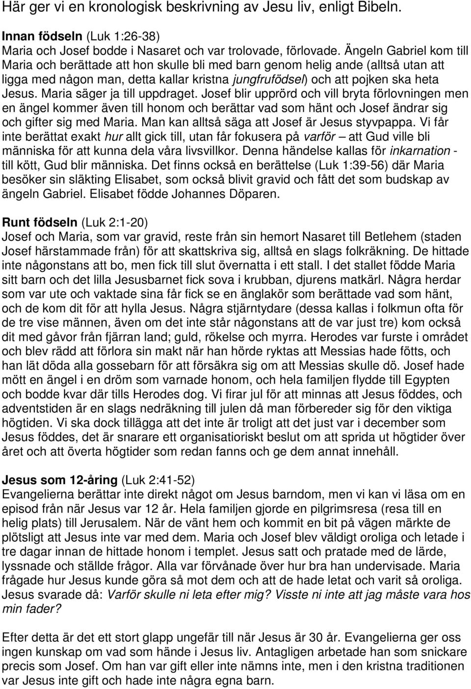 Maria säger ja till uppdraget. Josef blir upprörd och vill bryta förlovningen men en ängel kommer även till honom och berättar vad som hänt och Josef ändrar sig och gifter sig med Maria.