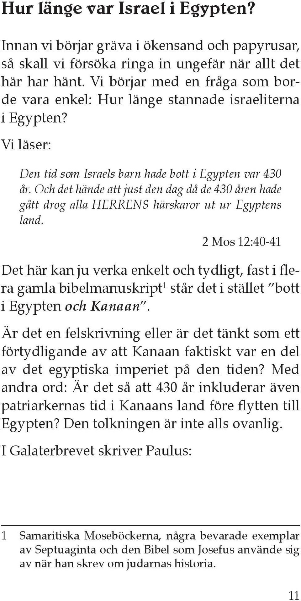 Och det hände att just den dag då de 430 åren hade gått drog alla HERRENS härskaror ut ur Egyptens land.
