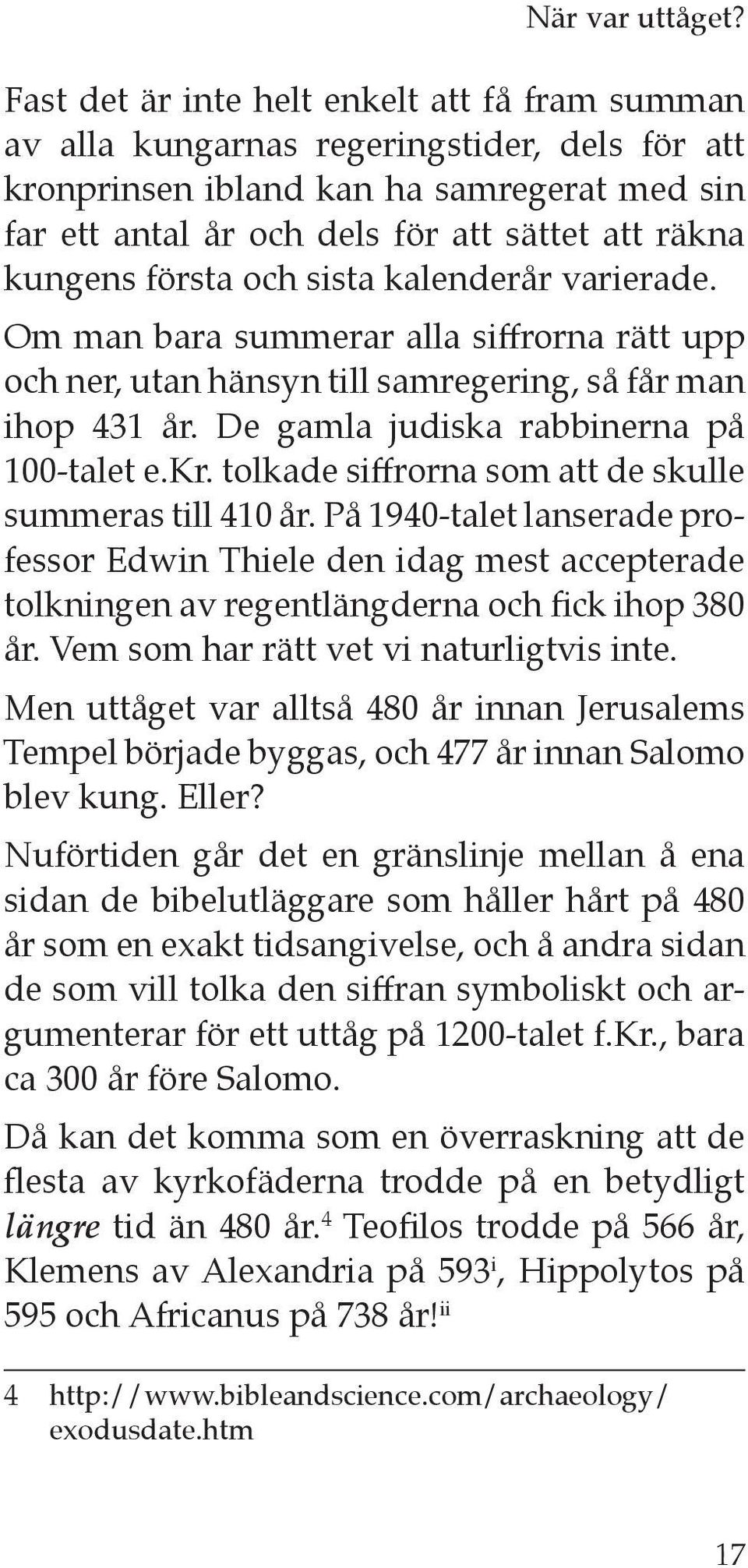 första och sista kalenderår varierade. Om man bara summerar alla siffrorna rätt upp och ner, utan hänsyn till samregering, så får man ihop 431 år. De gamla judiska rabbinerna på 100-talet e.kr.