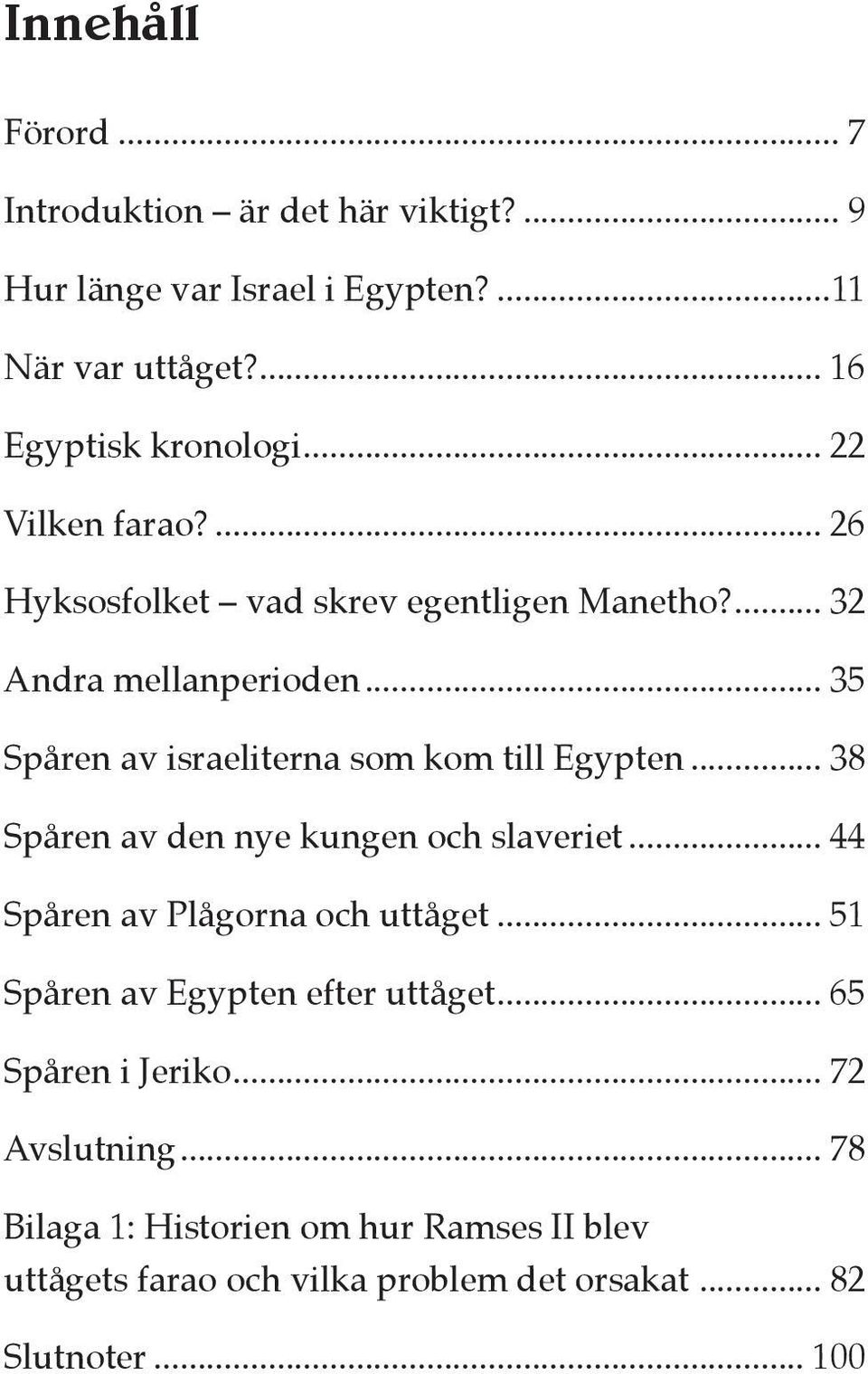 .. 35 Spåren av israeliterna som kom till Egypten... 38 Spåren av den nye kungen och slaveriet... 44 Spåren av Plågorna och uttåget.