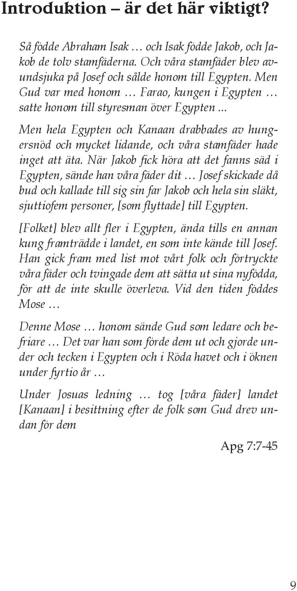 När Jakob fick höra att det fanns säd i Egypten, sände han våra fäder dit Josef skickade då bud och kallade till sig sin far Jakob och hela sin släkt, sjuttiofem personer, [som flyttade] till Egypten.