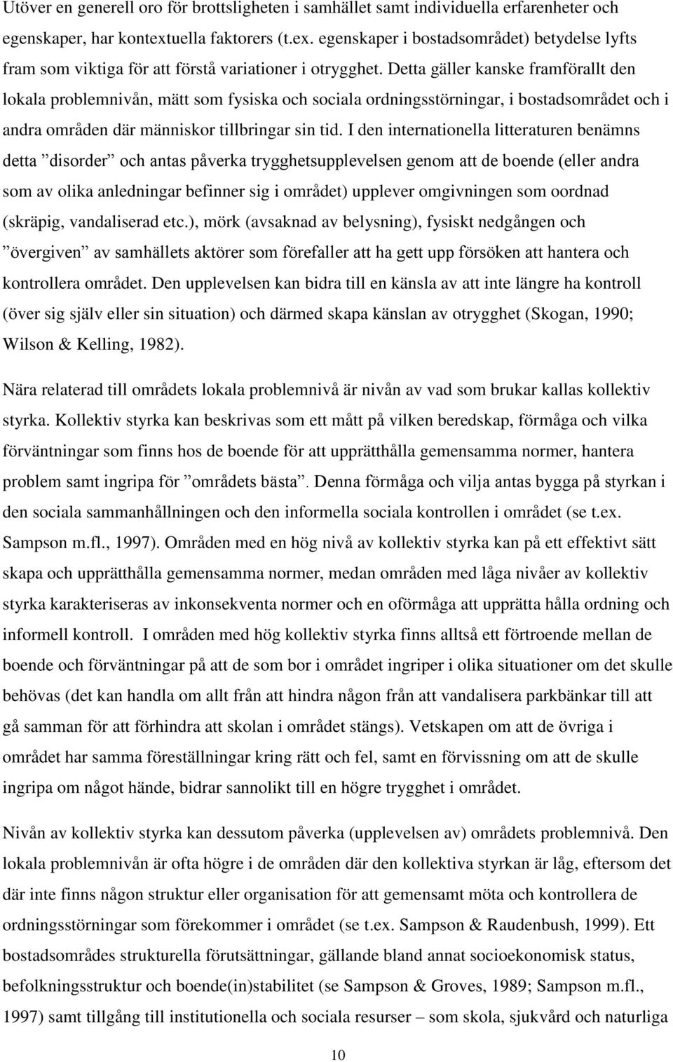 Detta gäller kanske framförallt den lokala problemnivån, mätt som fysiska och sociala ordningsstörningar, i bostadsområdet och i andra områden där människor tillbringar sin tid.