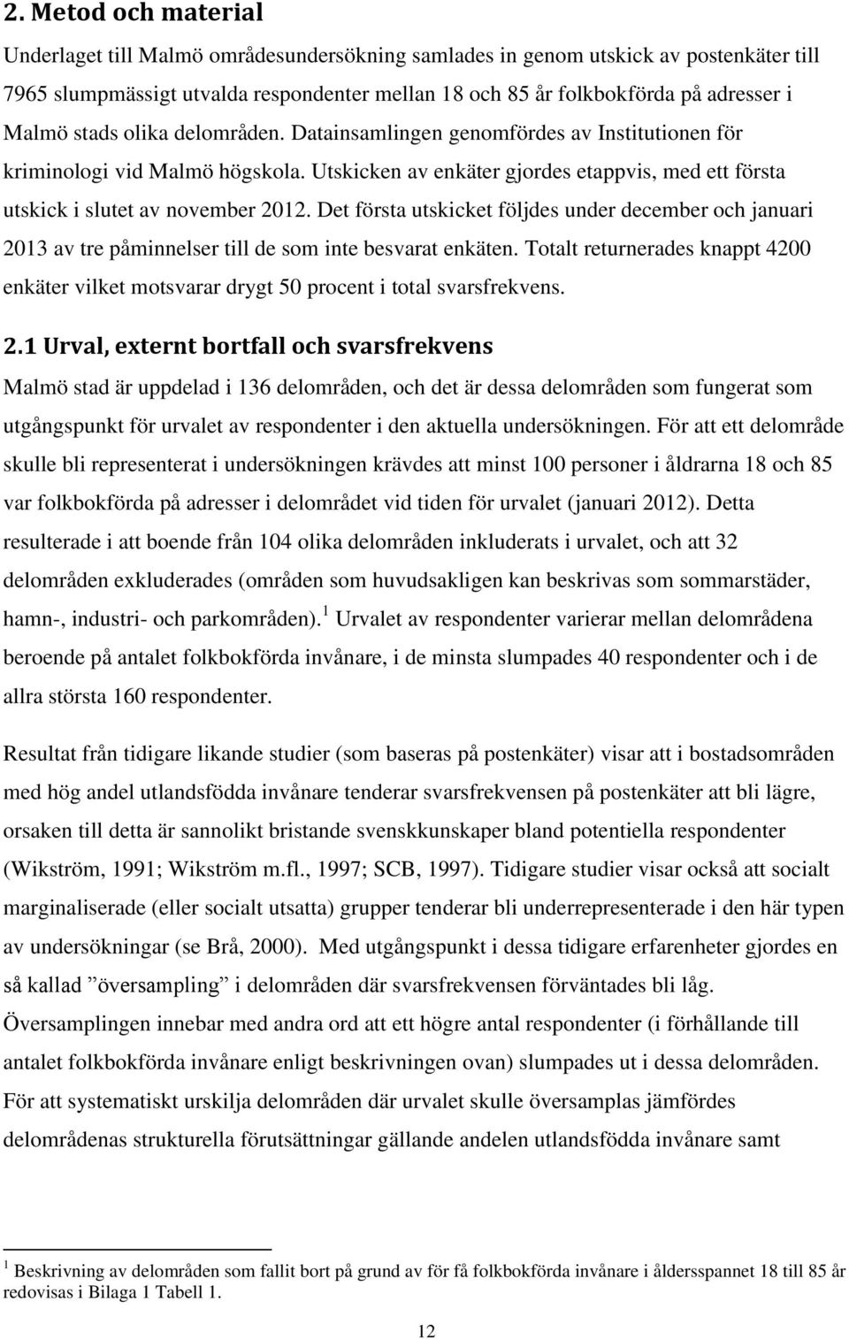 Det första utskicket följdes under december och januari 2013 av tre påminnelser till de som inte besvarat enkäten.