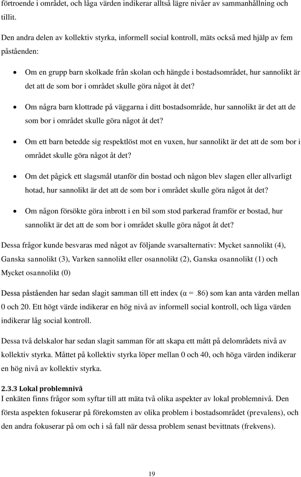 som bor i området skulle göra något åt det? Om några barn klottrade på väggarna i ditt bostadsområde, hur sannolikt är det att de som bor i området skulle göra något åt det?