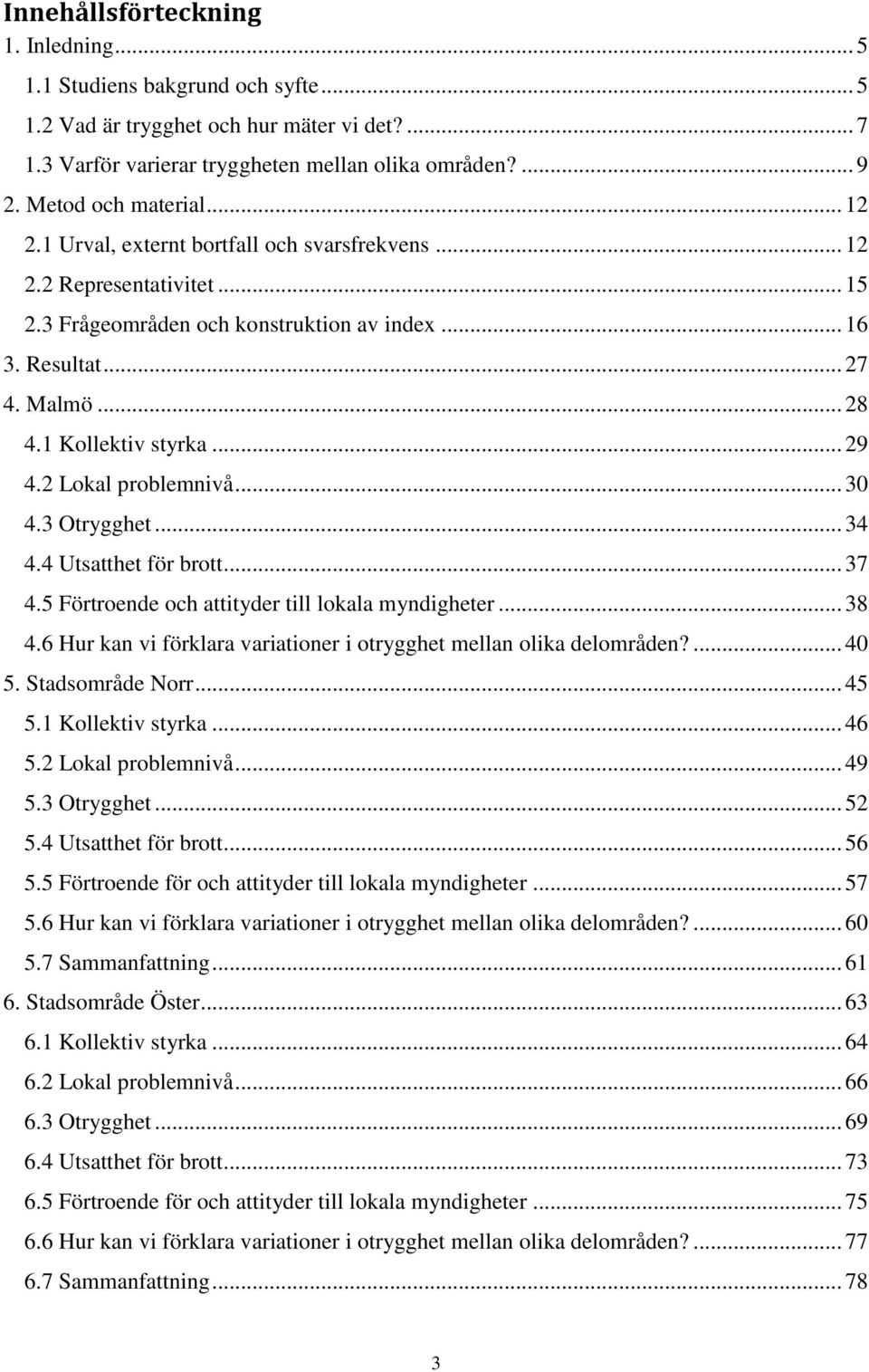 1 Kollektiv styrka... 29 4.2 Lokal problemnivå... 30 4.3 Otrygghet... 34 4.4 Utsatthet för brott... 37 4.5 Förtroende och attityder till lokala myndigheter... 38 4.