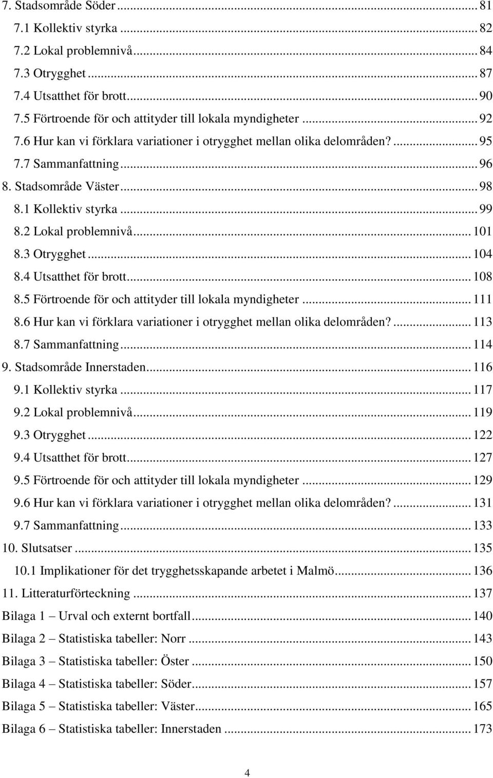 .. 104 8.4 Utsatthet för brott... 108 8.5 Förtroende för och attityder till lokala myndigheter... 111 8.6 Hur kan vi förklara variationer i otrygghet mellan olika delområden?... 113 8.