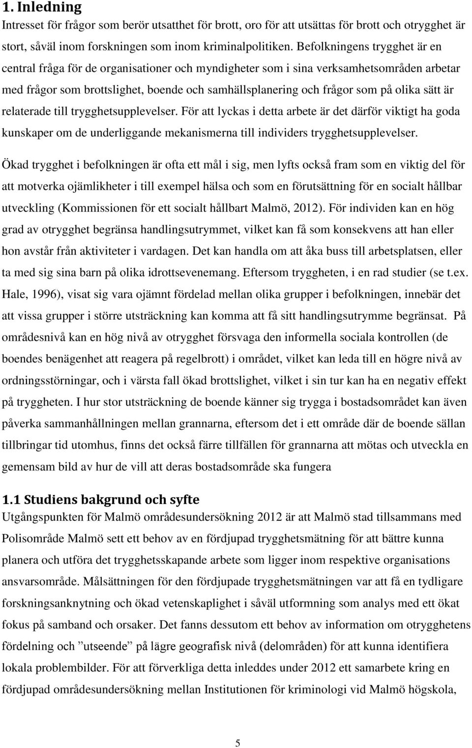 olika sätt är relaterade till trygghetsupplevelser. För att lyckas i detta arbete är det därför viktigt ha goda kunskaper om de underliggande mekanismerna till individers trygghetsupplevelser.