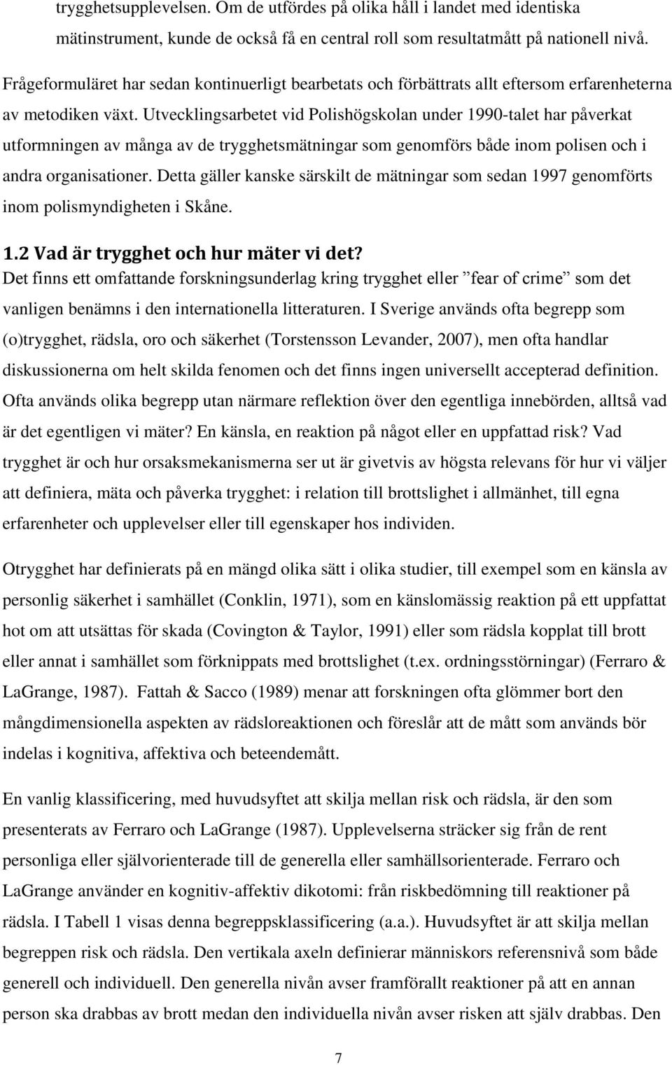 Utvecklingsarbetet vid Polishögskolan under 1990-talet har påverkat utformningen av många av de trygghetsmätningar som genomförs både inom polisen och i andra organisationer.