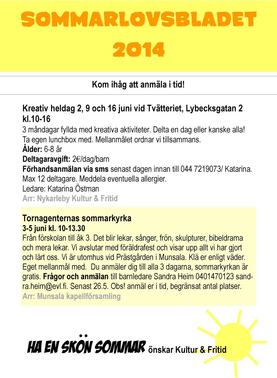 Meddela eventuella allergier. Ledare: Katarina Östman Arr: Nykarleby Kultur & Fritid Tornagenternas sommarkyrka 3-5 juni kl. 10-13.30 Från förskolan till åk 3.