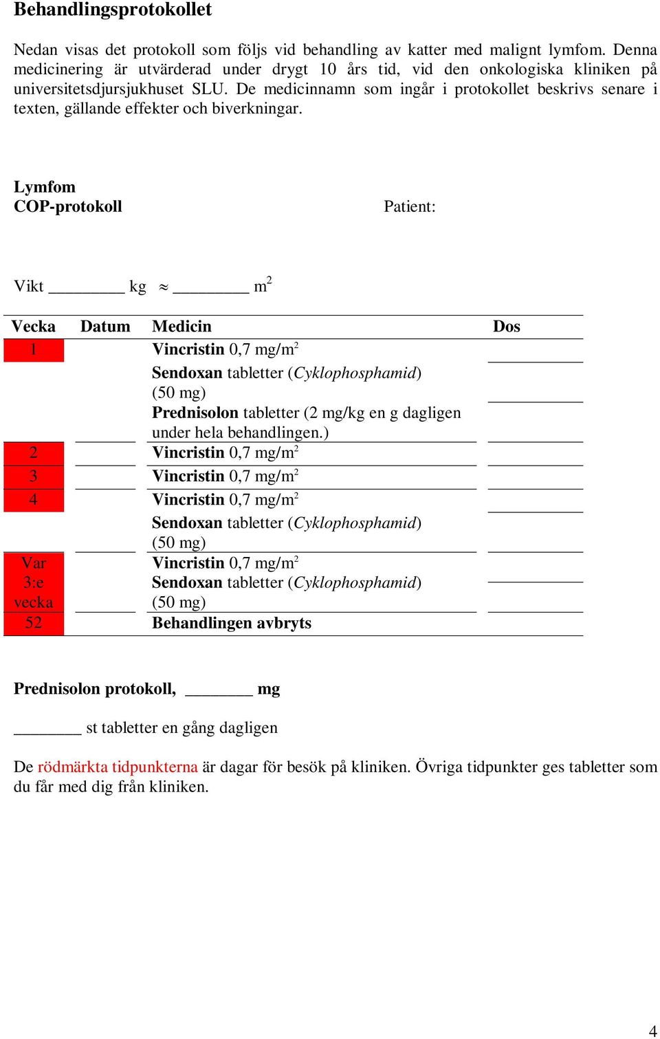 De medicinnamn som ingår i protokollet beskrivs senare i texten, gällande effekter och biverkningar.