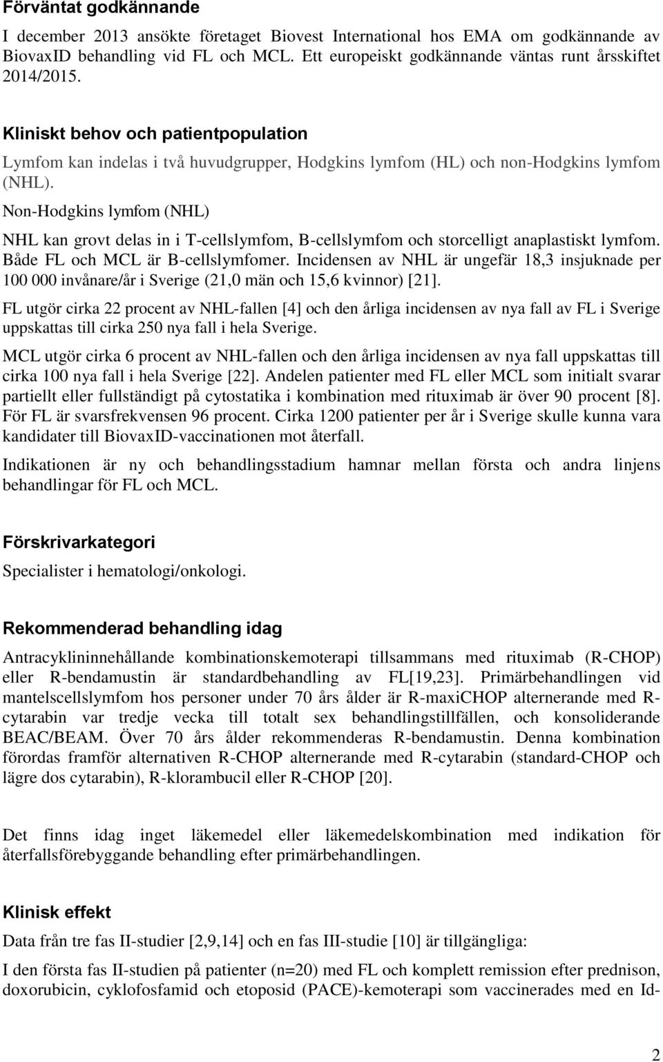 Non-Hodgkins lymfom (NHL) NHL kan grovt delas in i T-cellslymfom, B-cellslymfom och storcelligt anaplastiskt lymfom. Både FL och MCL är B-cellslymfomer.