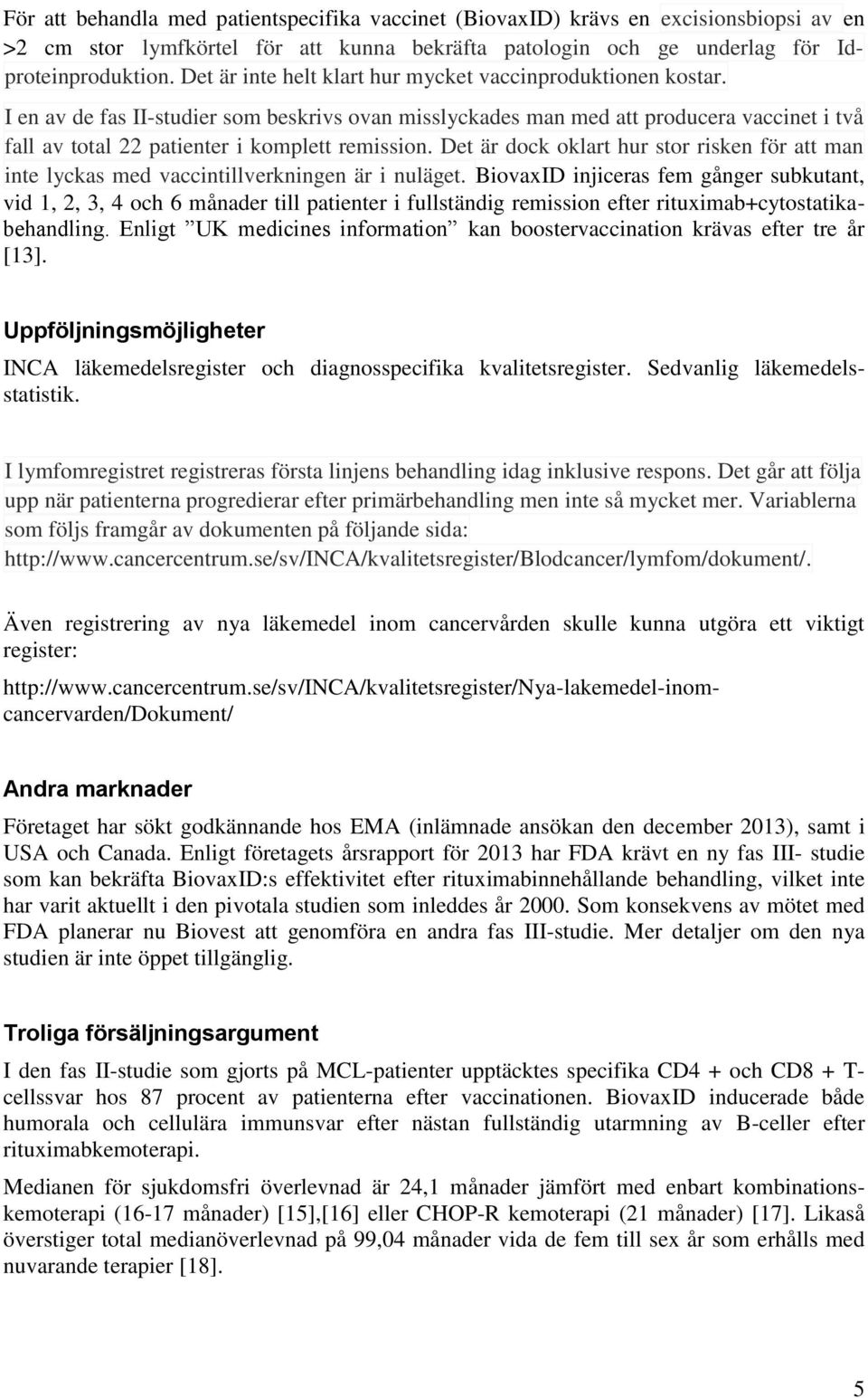 I en av de fas II-studier som beskrivs ovan misslyckades man med att producera vaccinet i två fall av total 22 patienter i komplett remission.