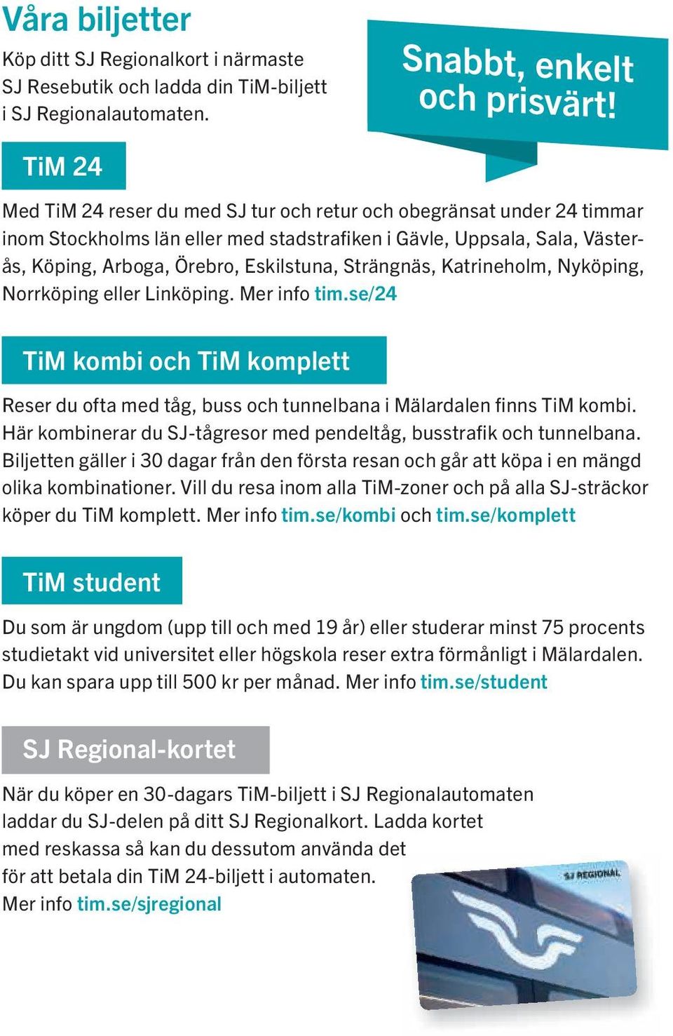 Strängnäs, Katrineholm, Nyköping, Norrköping eller Linköping. Mer info tim.se/24 TiM kombi och TiM komplett Reser du ofta med tåg, buss och tunnelbana i Mälardalen finns TiM kombi.